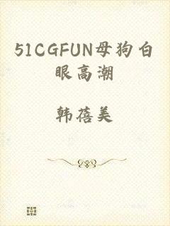 51CGFUN母狗白眼高潮