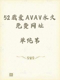 52我爱AVAV永久免费网址