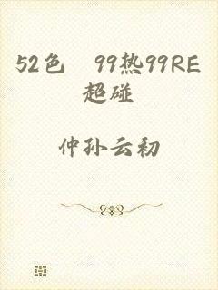 52色擼99热99RE超碰