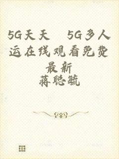 5G天天奭5G多人运在线观看免费最新