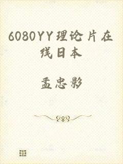 6080YY理论片在线日本