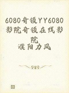 6080奇领YY6080影院奇领在线影院