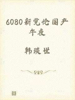 6080新觉伦国产午夜