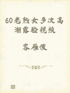 60老熟女多次高潮露脸视频