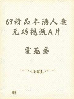 69精品丰满人妻无码视频A片