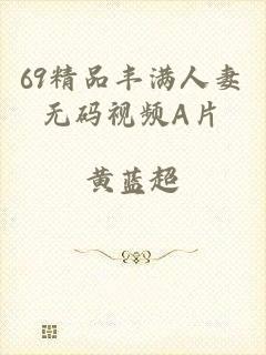 69精品丰满人妻无码视频A片