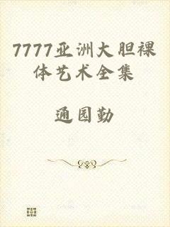 7777亚洲大胆裸体艺术全集