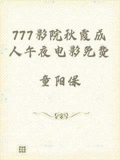 777影院秋霞成人午夜电影免费