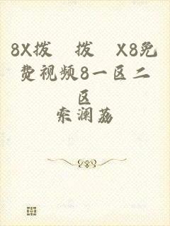 8X拨牐拨牐X8免费视频8一区二区