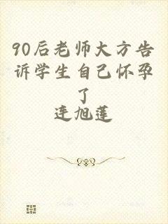90后老师大方告诉学生自己怀孕了