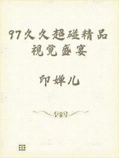 97久久超碰精品视觉盛宴