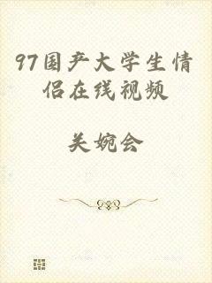 97国产大学生情侣在线视频