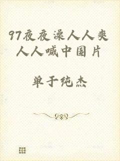 97夜夜澡人人爽人人喊中国片