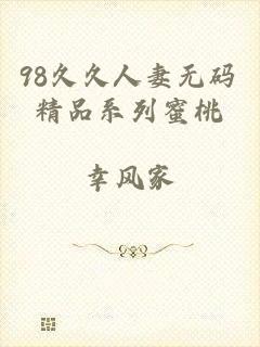98久久人妻无码精品系列蜜桃