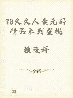98久久人妻无码精品系列蜜桃