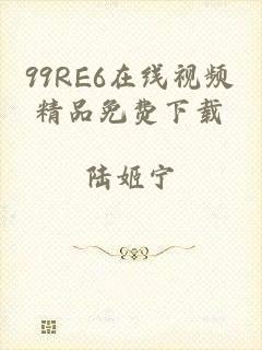 99RE6在线视频精品免费下载