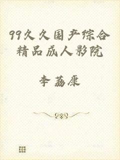 99久久国产综合精品成人影院