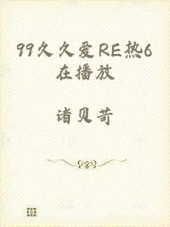 99久久爱RE热6在播放