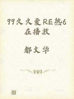 99久久爱RE热6在播放