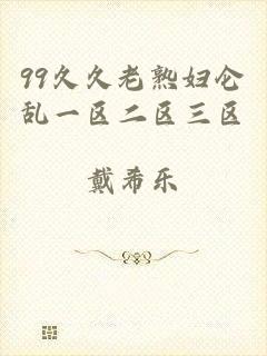 99久久老熟妇仑乱一区二区三区