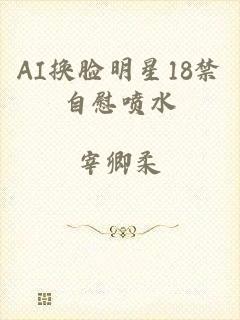 AI换脸明星18禁自慰喷水