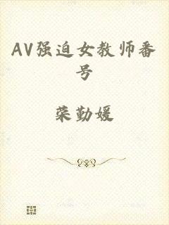 AV强迫女教师番号