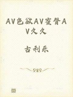 AV色欲AV蜜臀AV久久