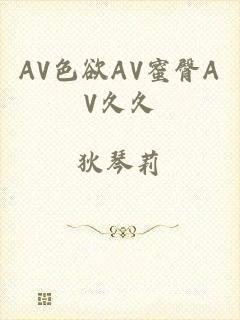 AV色欲AV蜜臀AV久久