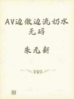 AV边做边流奶水无码