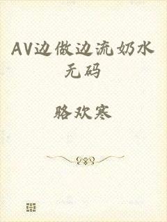 AV边做边流奶水无码