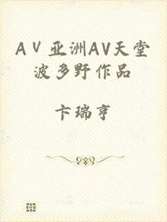 AⅤ亚洲AV天堂波多野作品