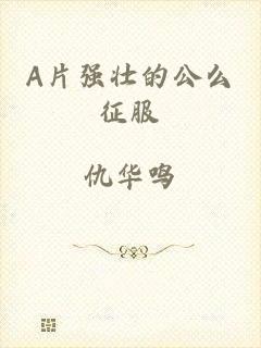A片强壮的公么征服