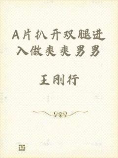 A片扒开双腿进入做爽爽男男