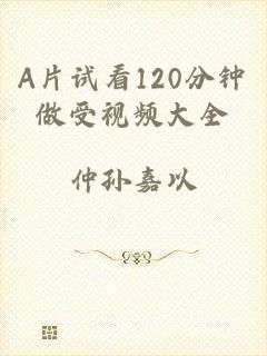 A片试看120分钟做受视频大全