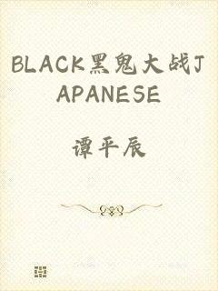 BLACK黑鬼大战JAPANESE