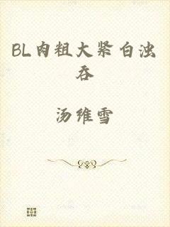 BL肉粗大紧白浊吞