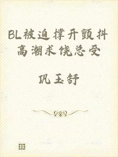 BL被迫撑开颤抖高潮求饶总受