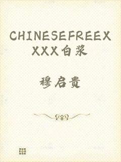 CHINESEFREEXXXX白浆