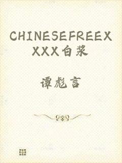 CHINESEFREEXXXX白浆