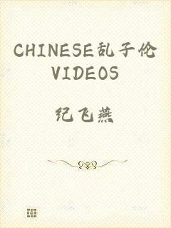 CHINESE乱子伦VIDEOS