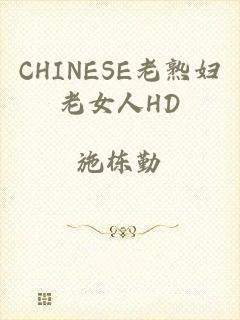 CHINESE老熟妇老女人HD