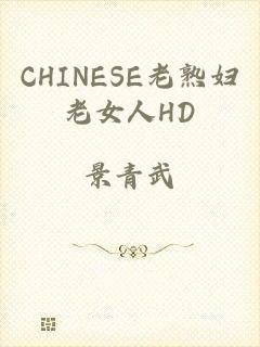 CHINESE老熟妇老女人HD