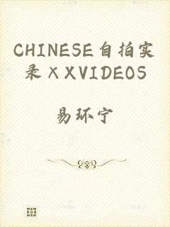 CHINESE自拍实录×XVIDEOS