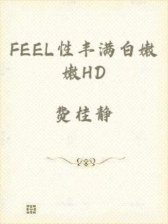 FEEL性丰满白嫩嫩HD