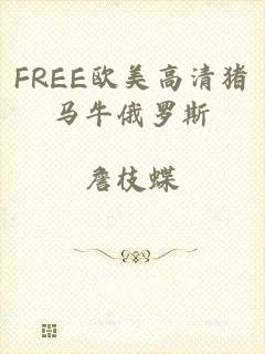 FREE欧美高清猪马牛俄罗斯