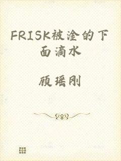 FRISK被淦的下面滴水