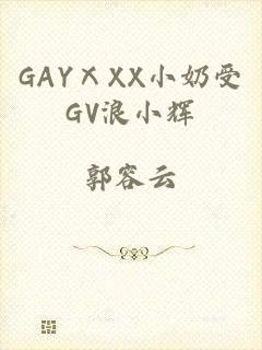 GAYⅩXX小奶受GV浪小辉