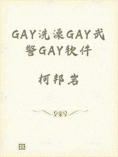 GAY洗澡GAY武警GAY软件