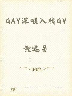GAY深喉入精GV