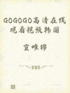 GOGOGO高清在线观看视频韩国